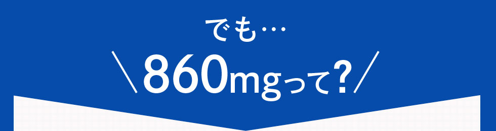 でも・・・860mgって?